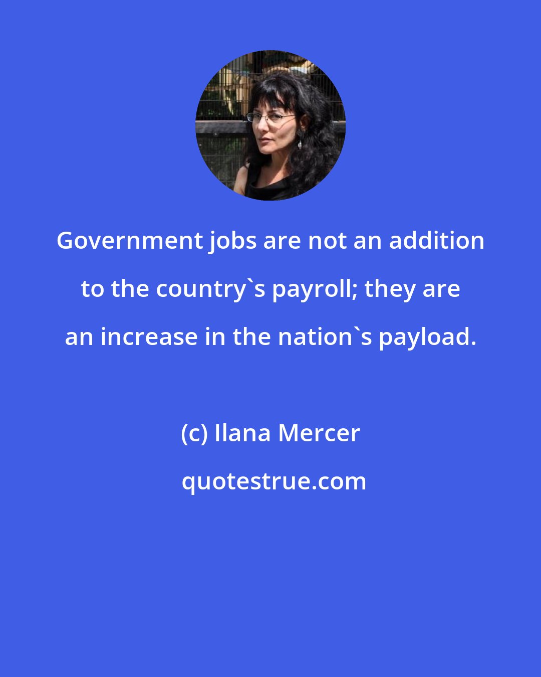 Ilana Mercer: Government jobs are not an addition to the country's payroll; they are an increase in the nation's payload.