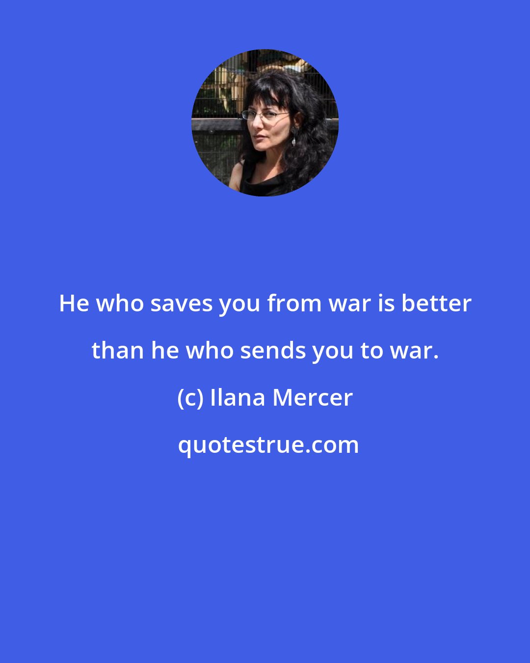 Ilana Mercer: He who saves you from war is better than he who sends you to war.