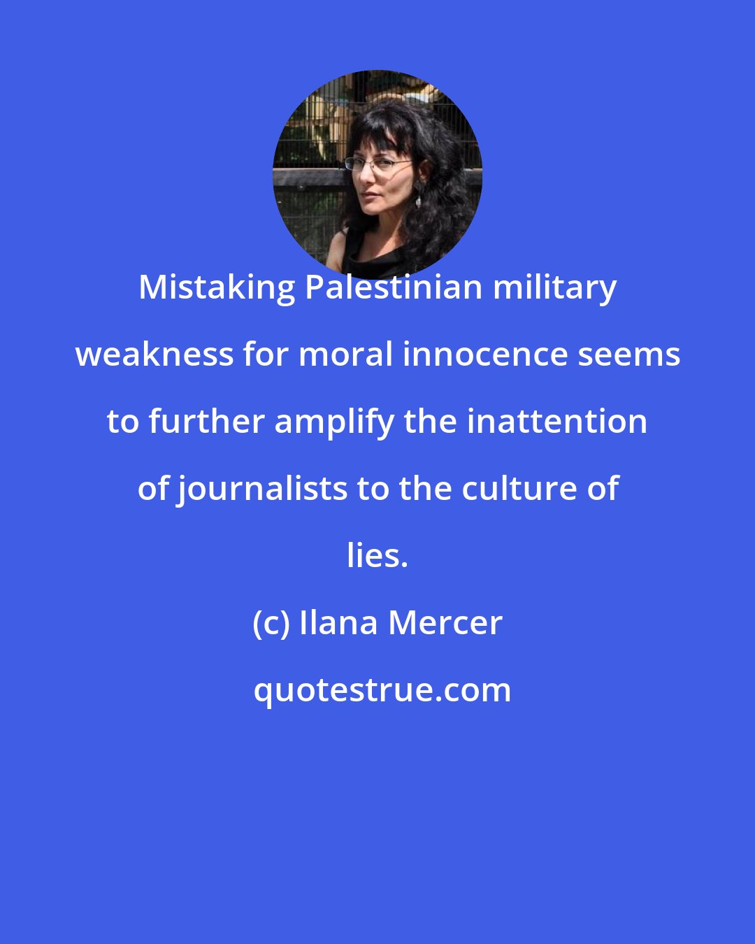 Ilana Mercer: Mistaking Palestinian military weakness for moral innocence seems to further amplify the inattention of journalists to the culture of lies.