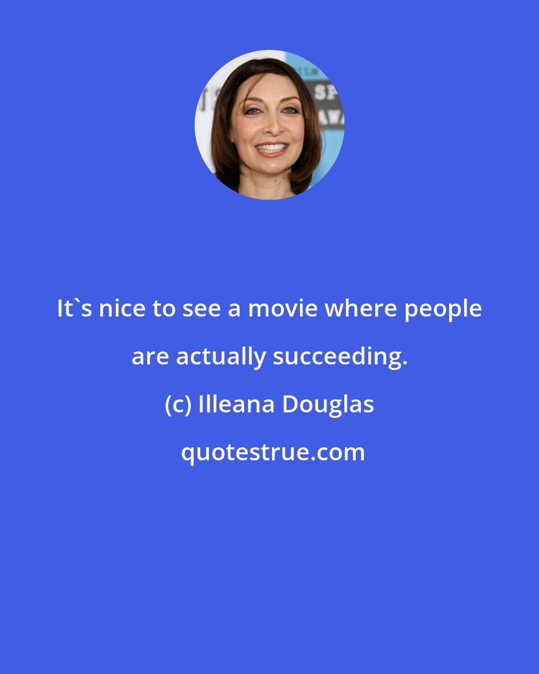 Illeana Douglas: It's nice to see a movie where people are actually succeeding.