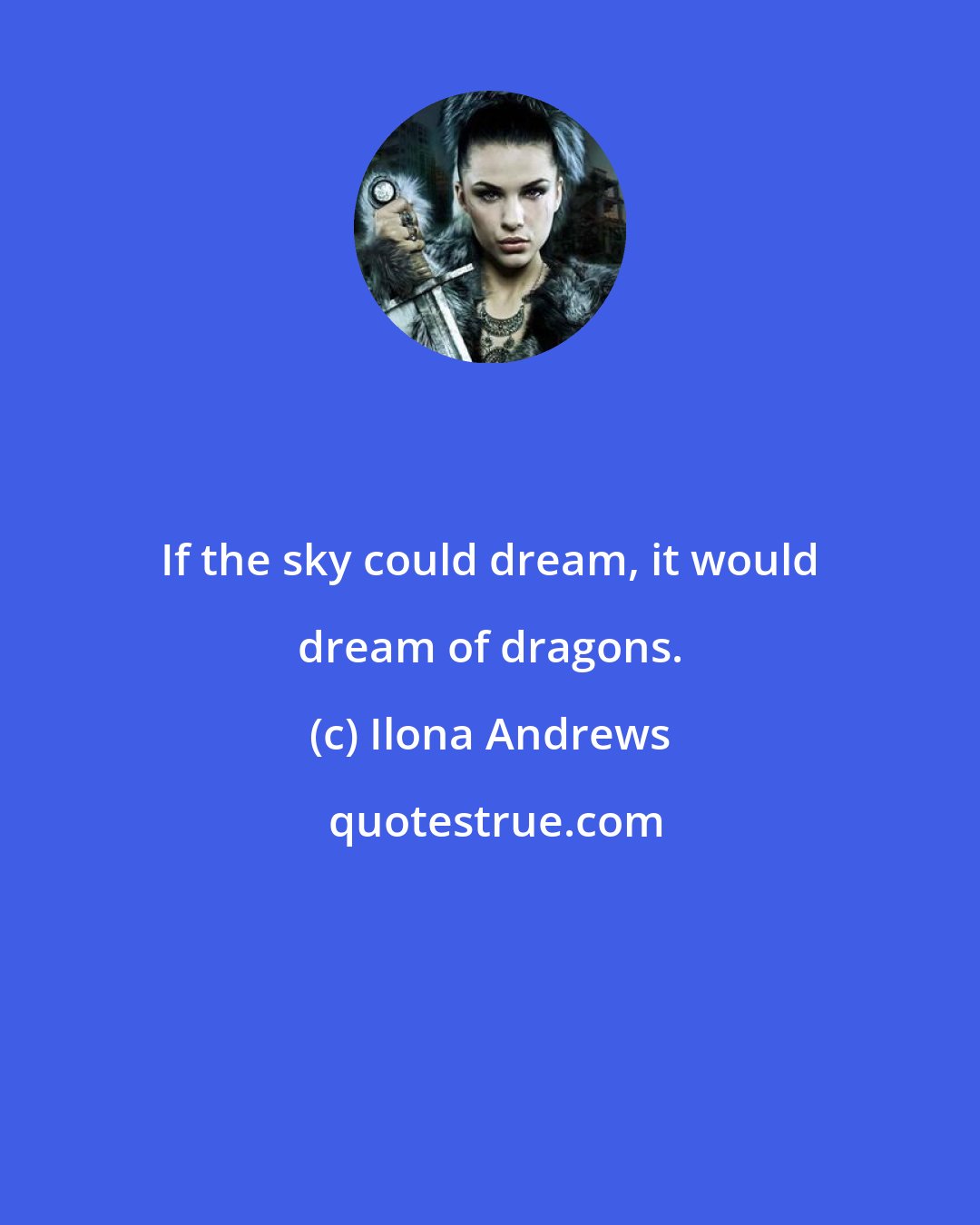 Ilona Andrews: If the sky could dream, it would dream of dragons.