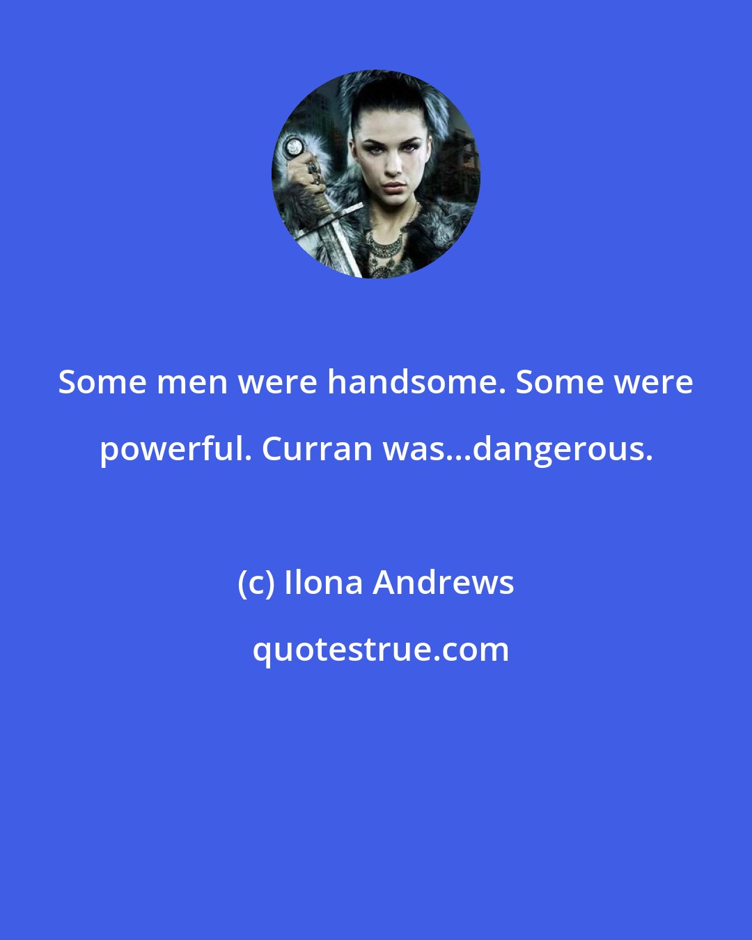 Ilona Andrews: Some men were handsome. Some were powerful. Curran was...dangerous.