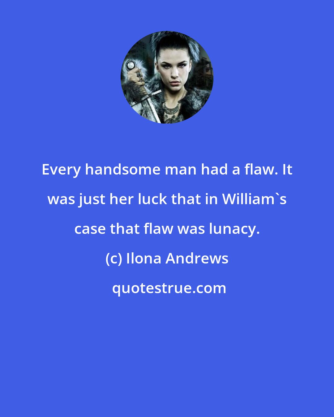 Ilona Andrews: Every handsome man had a flaw. It was just her luck that in William's case that flaw was lunacy.