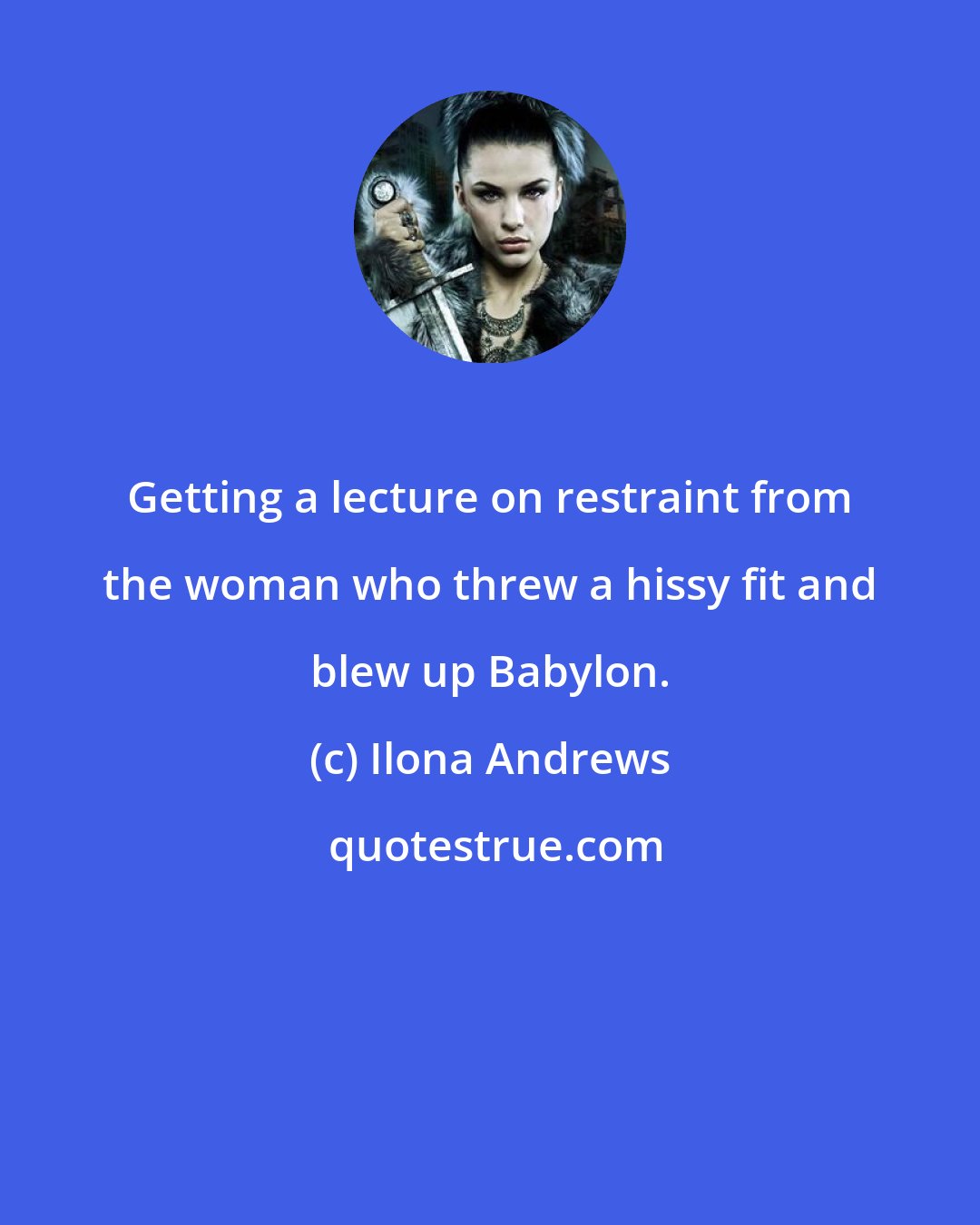 Ilona Andrews: Getting a lecture on restraint from the woman who threw a hissy fit and blew up Babylon.