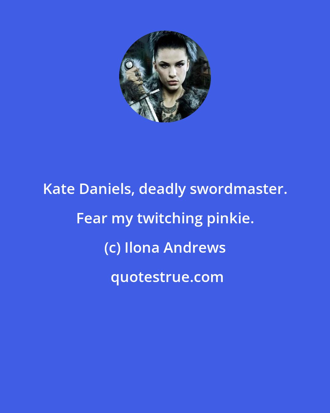 Ilona Andrews: Kate Daniels, deadly swordmaster. Fear my twitching pinkie.