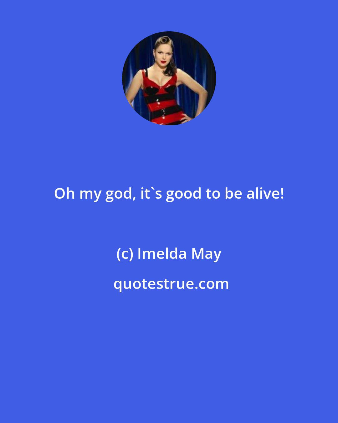 Imelda May: Oh my god, it's good to be alive!