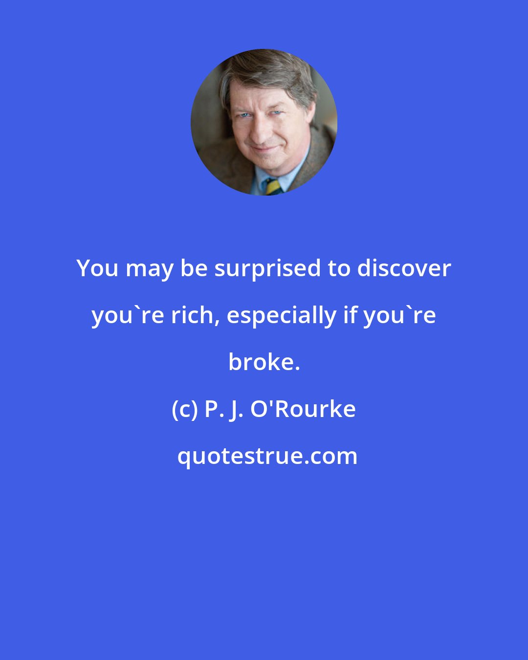 P. J. O'Rourke: You may be surprised to discover you're rich, especially if you're broke.