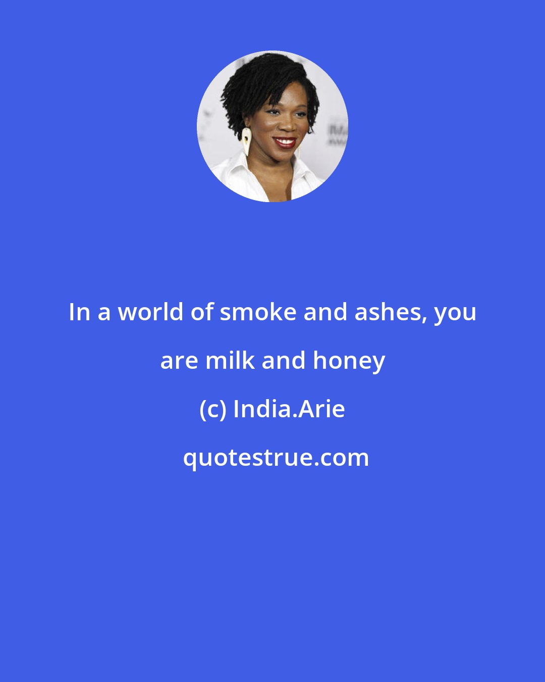 India.Arie: In a world of smoke and ashes, you are milk and honey
