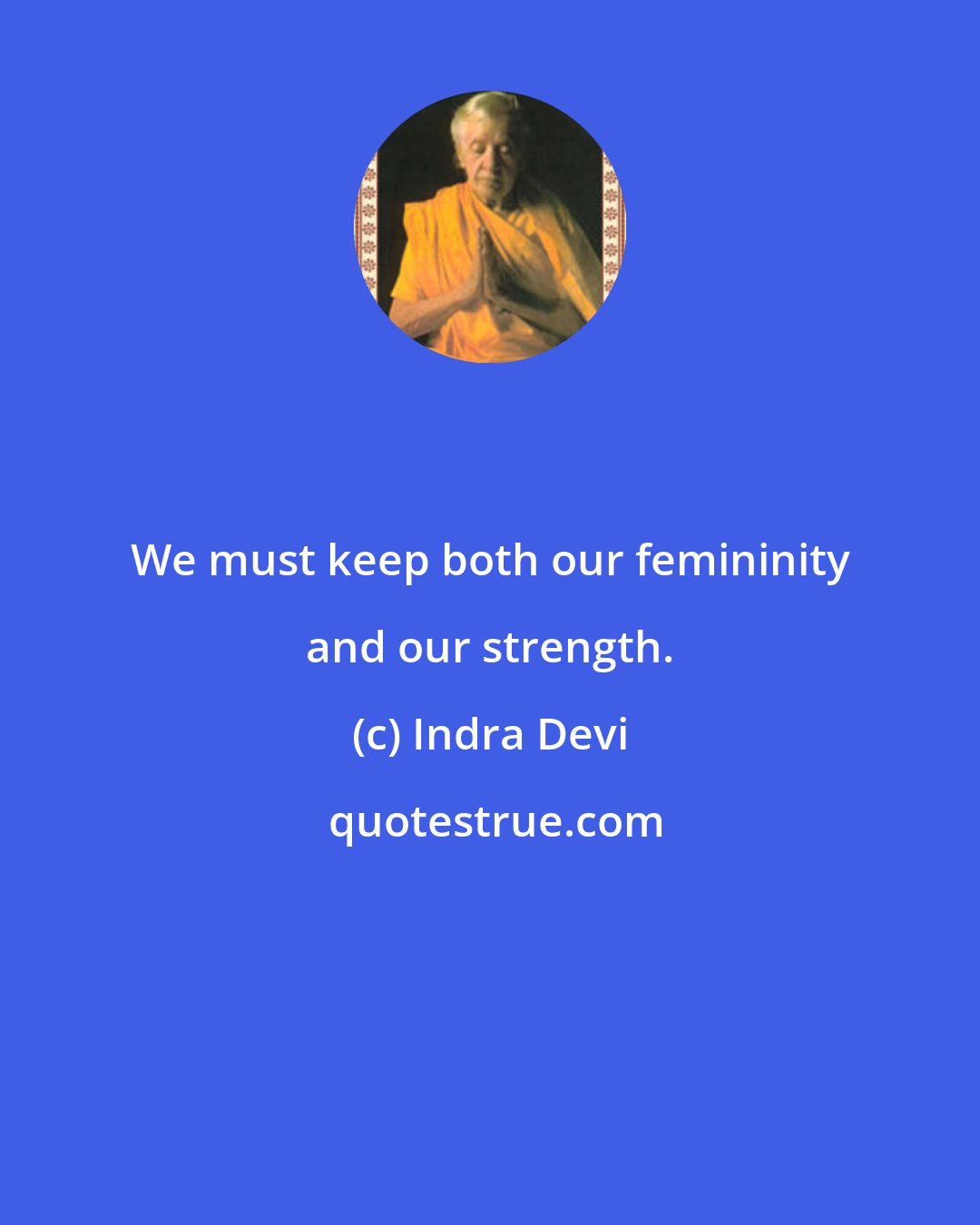 Indra Devi: We must keep both our femininity and our strength.