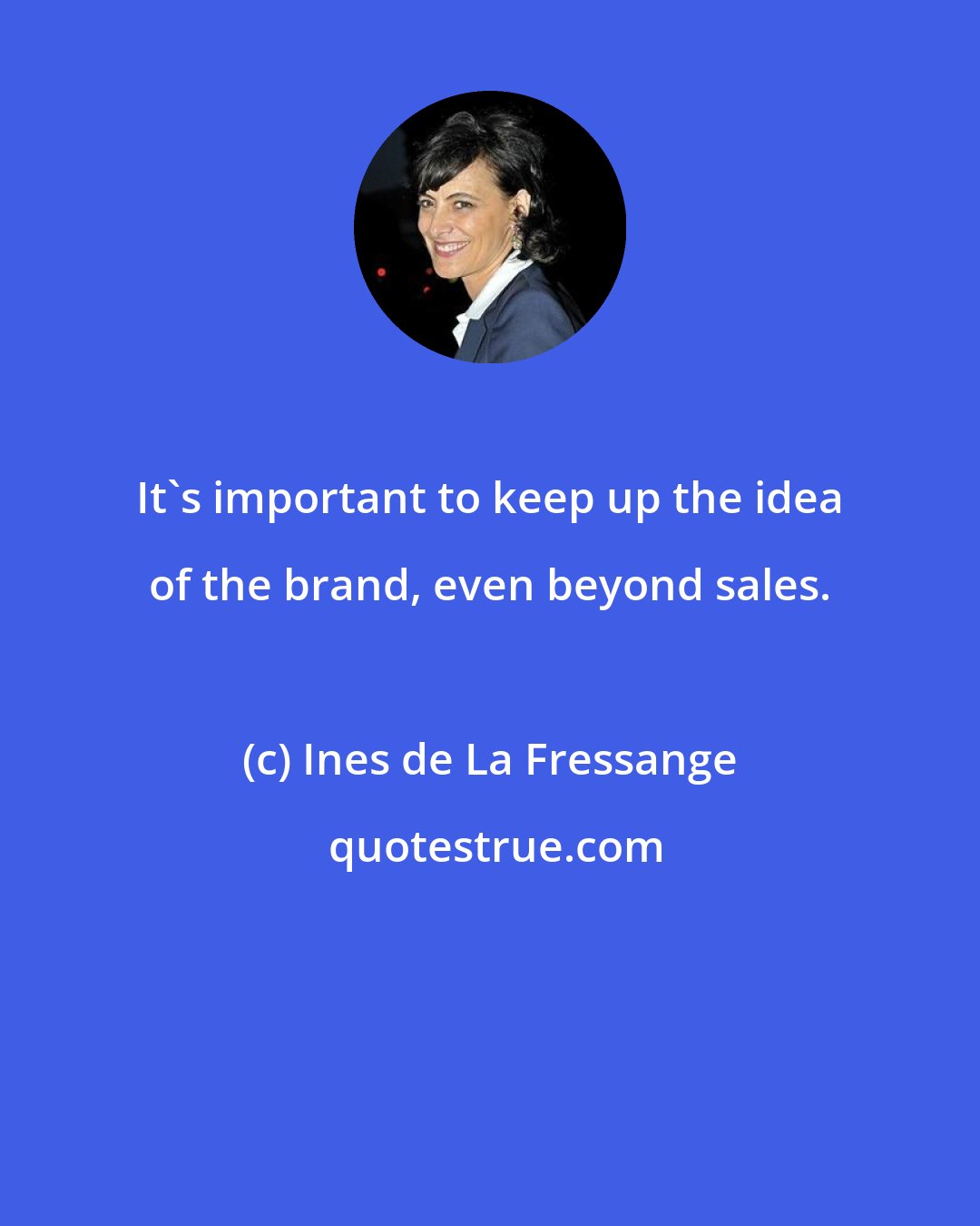 Ines de La Fressange: It's important to keep up the idea of the brand, even beyond sales.