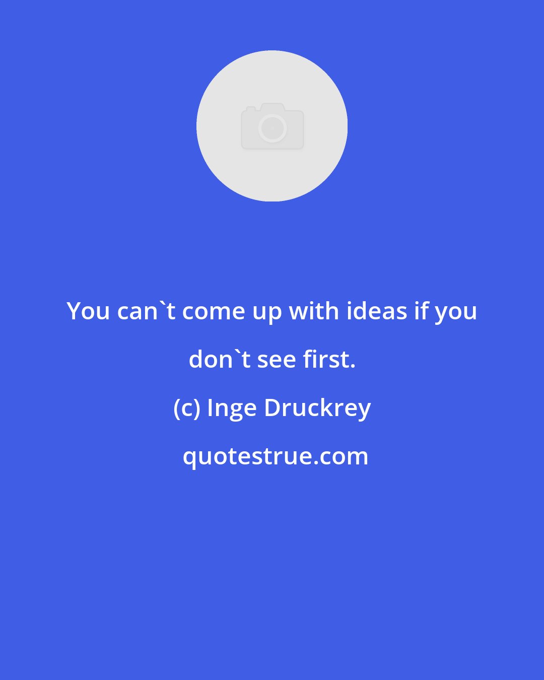 Inge Druckrey: You can't come up with ideas if you don't see first.