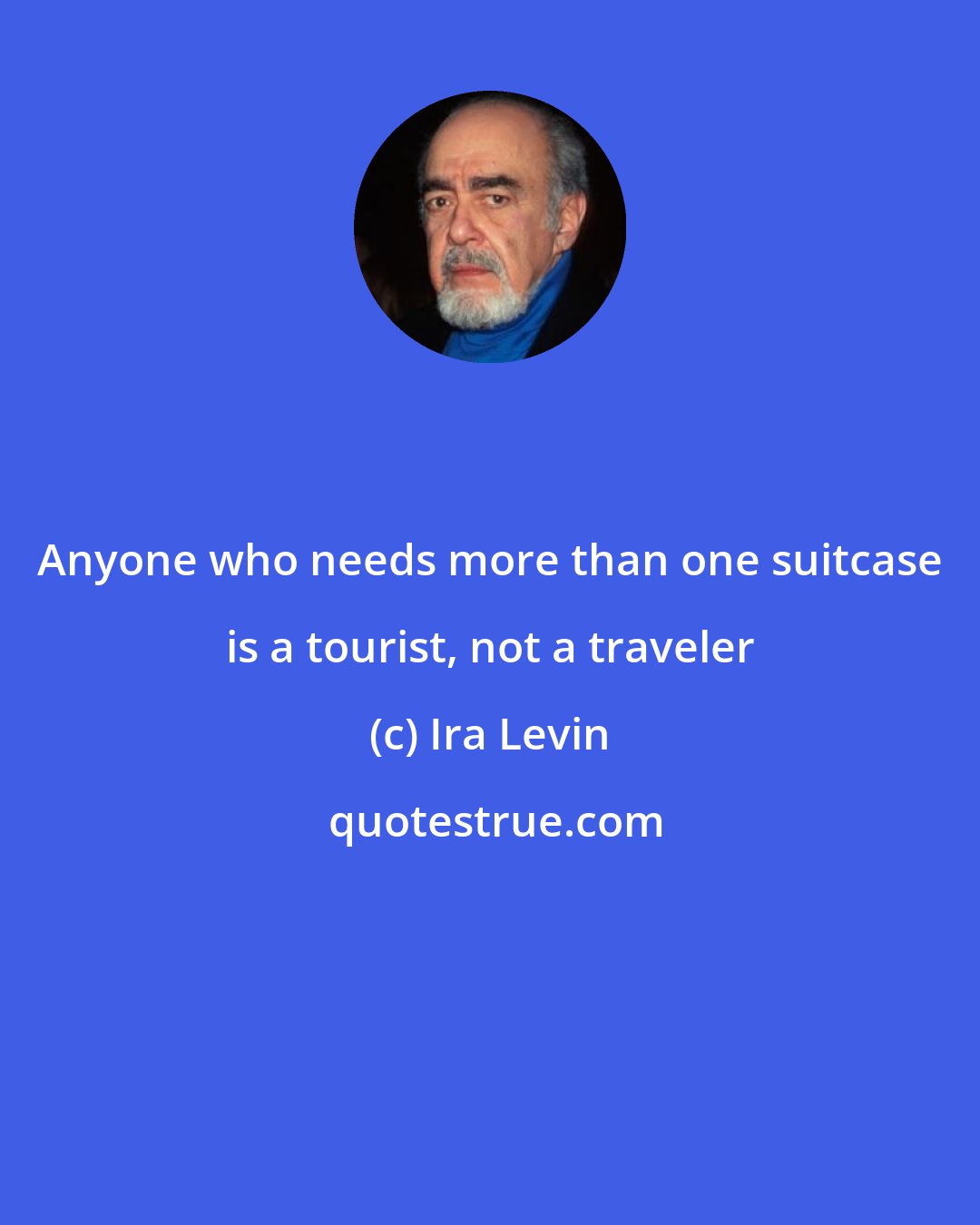Ira Levin: Anyone who needs more than one suitcase is a tourist, not a traveler
