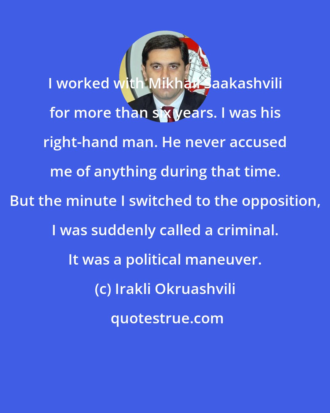 Irakli Okruashvili: I worked with Mikhail Saakashvili for more than six years. I was his right-hand man. He never accused me of anything during that time. But the minute I switched to the opposition, I was suddenly called a criminal. It was a political maneuver.