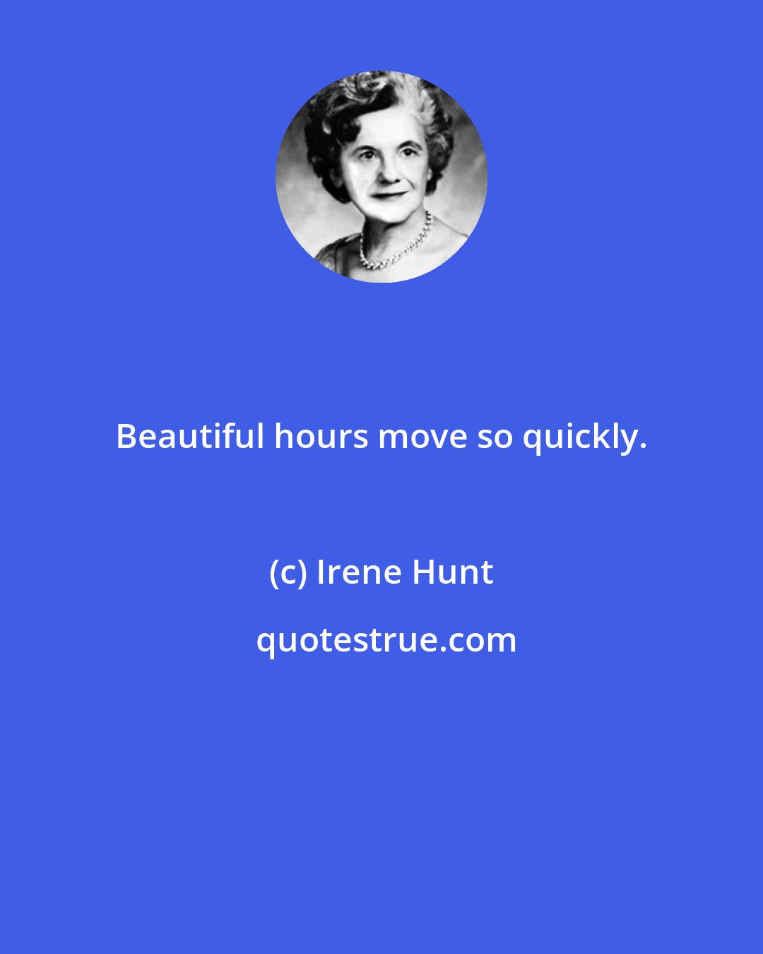 Irene Hunt: Beautiful hours move so quickly.