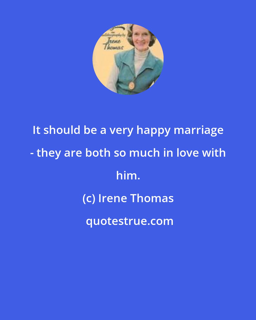 Irene Thomas: It should be a very happy marriage - they are both so much in love with him.