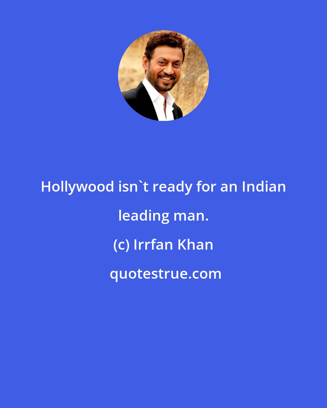 Irrfan Khan: Hollywood isn't ready for an Indian leading man.