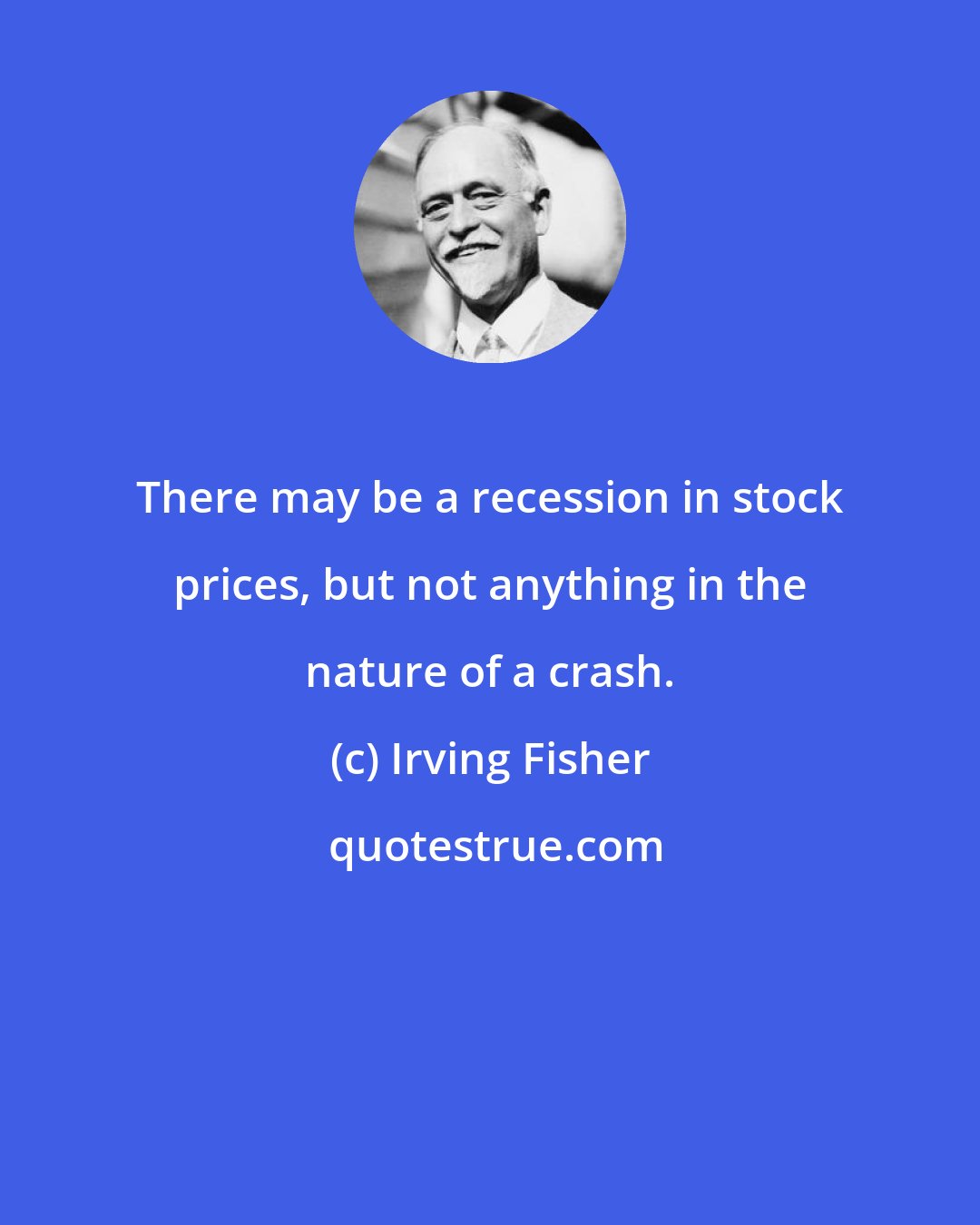 Irving Fisher: There may be a recession in stock prices, but not anything in the nature of a crash.