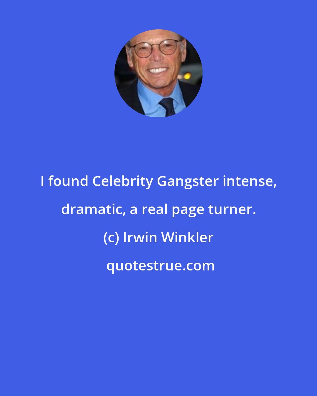 Irwin Winkler: I found Celebrity Gangster intense, dramatic, a real page turner.