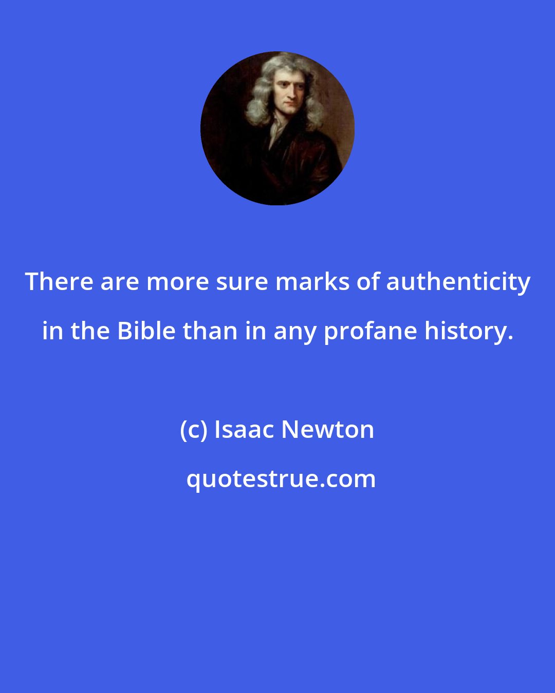 Isaac Newton: There are more sure marks of authenticity in the Bible than in any profane history.