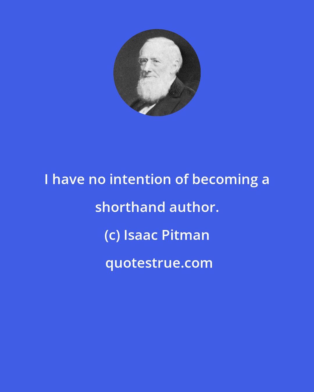Isaac Pitman: I have no intention of becoming a shorthand author.