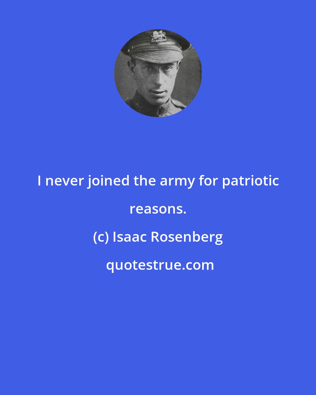 Isaac Rosenberg: I never joined the army for patriotic reasons.