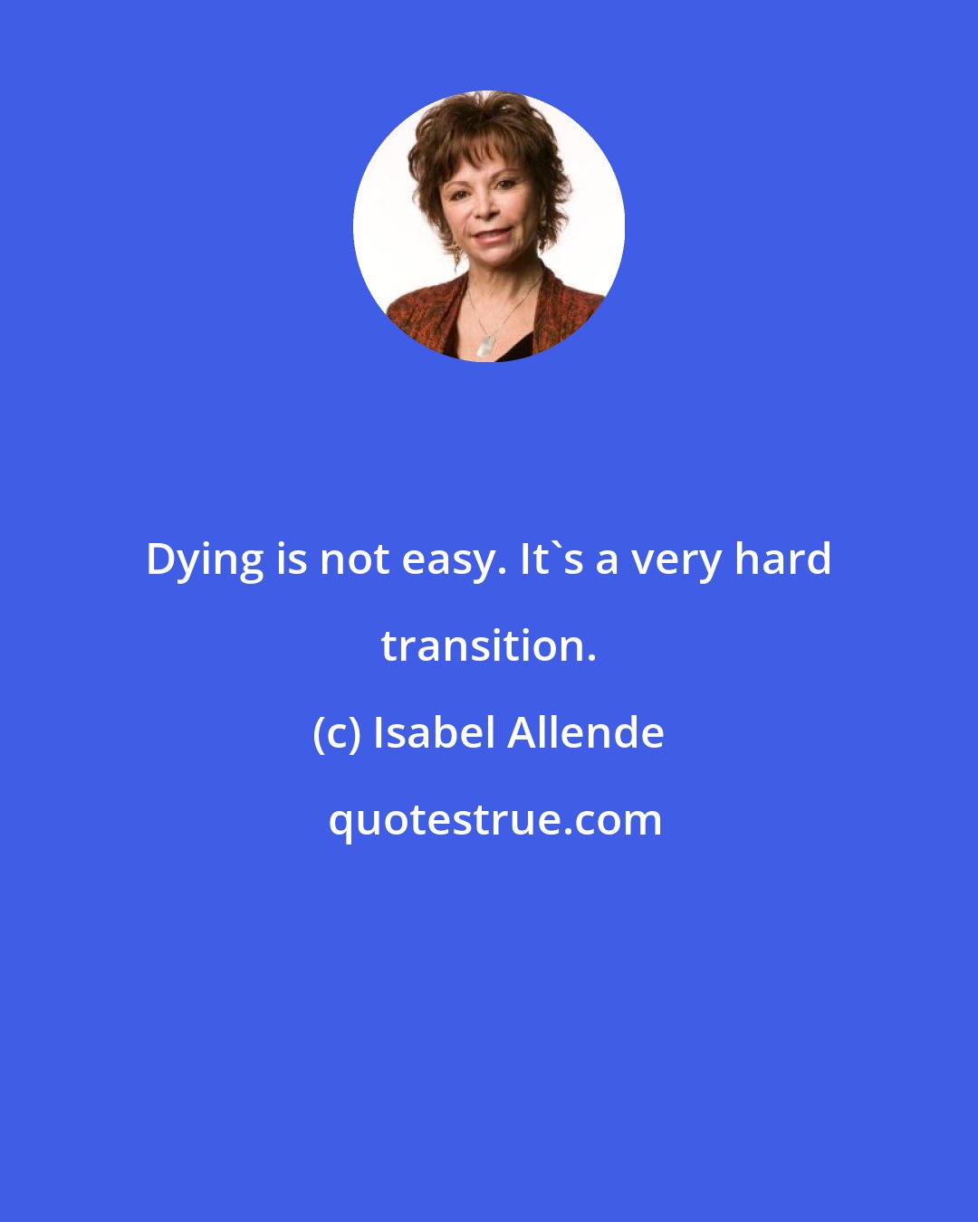 Isabel Allende: Dying is not easy. It's a very hard transition.