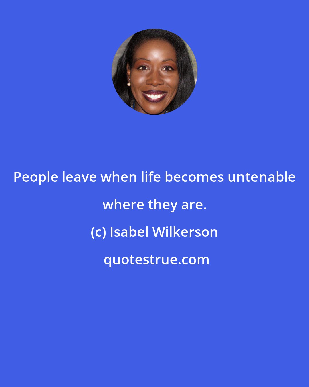 Isabel Wilkerson: People leave when life becomes untenable where they are.