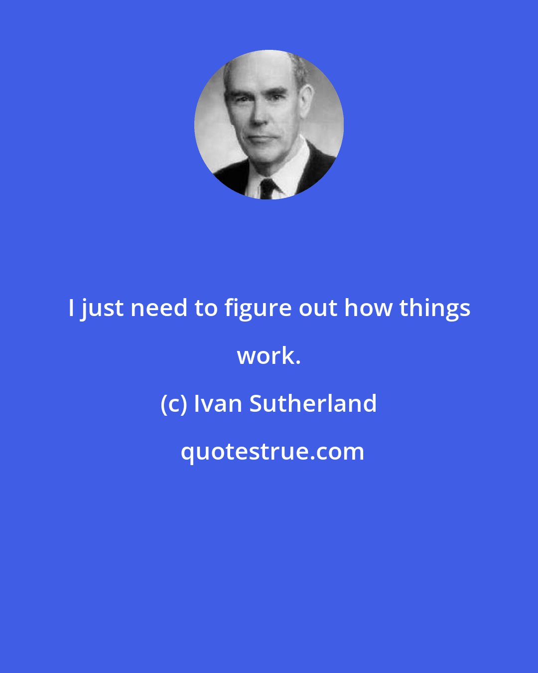 Ivan Sutherland: I just need to figure out how things work.