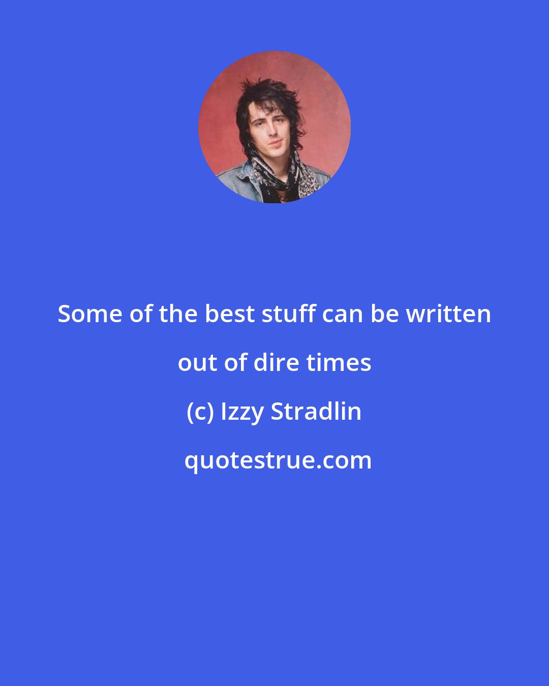 Izzy Stradlin: Some of the best stuff can be written out of dire times