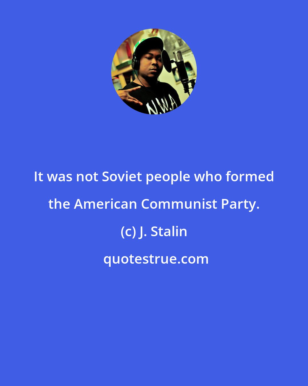 J. Stalin: It was not Soviet people who formed the American Communist Party.