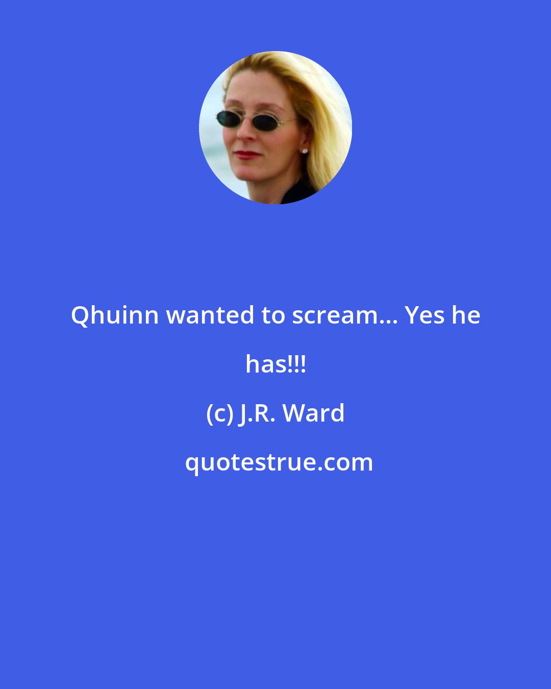 J.R. Ward: Qhuinn wanted to scream... Yes he has!!!