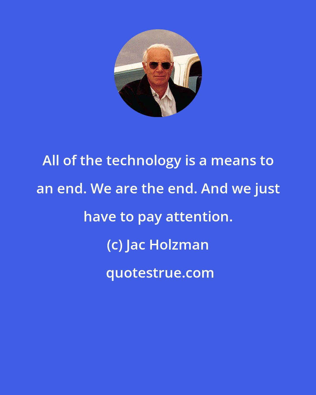 Jac Holzman: All of the technology is a means to an end. We are the end. And we just have to pay attention.