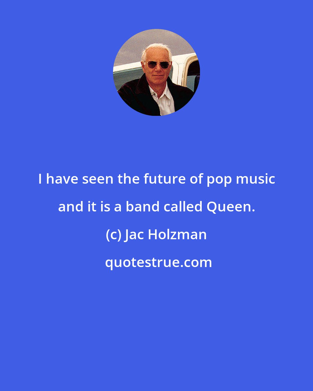 Jac Holzman: I have seen the future of pop music and it is a band called Queen.