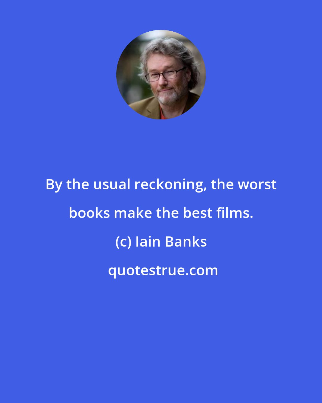 Iain Banks: By the usual reckoning, the worst books make the best films.