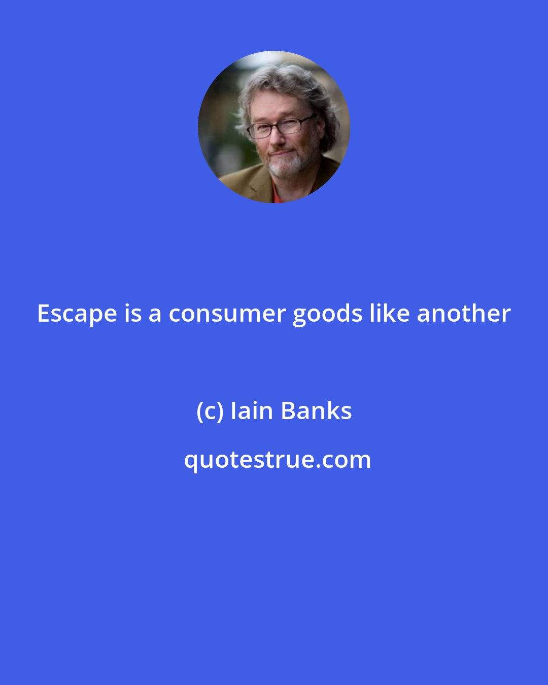 Iain Banks: Escape is a consumer goods like another