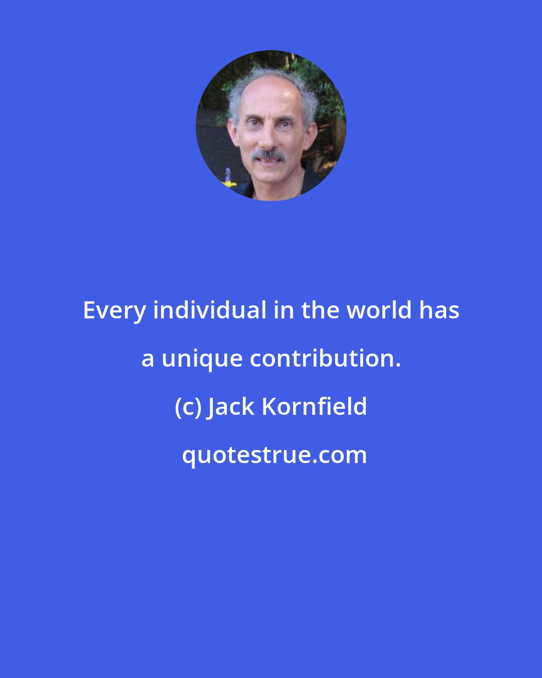 Jack Kornfield: Every individual in the world has a unique contribution.