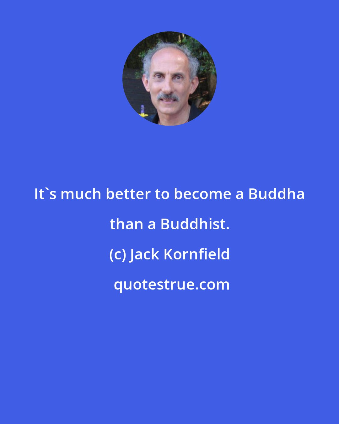 Jack Kornfield: It's much better to become a Buddha than a Buddhist.