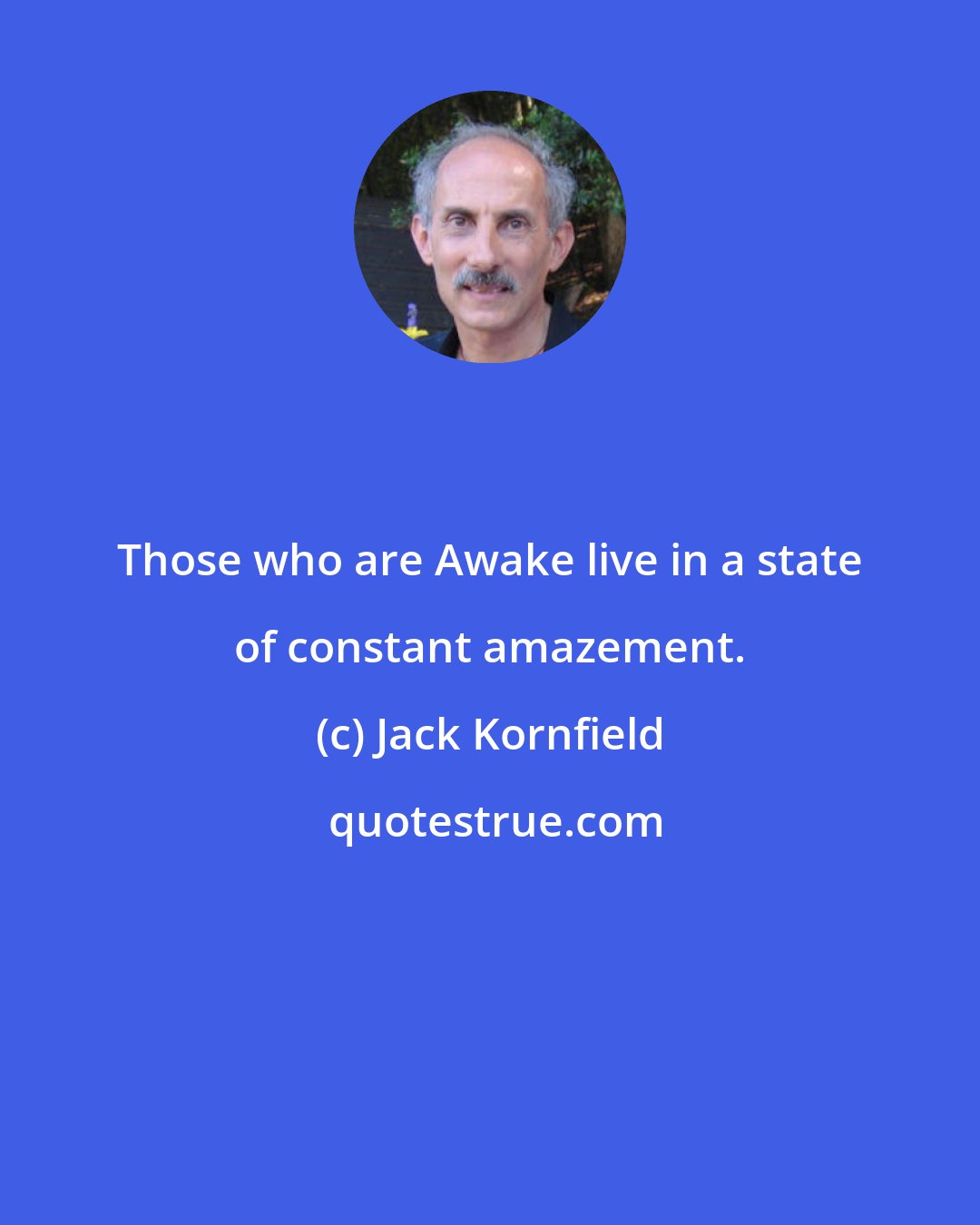 Jack Kornfield: Those who are Awake live in a state of constant amazement.