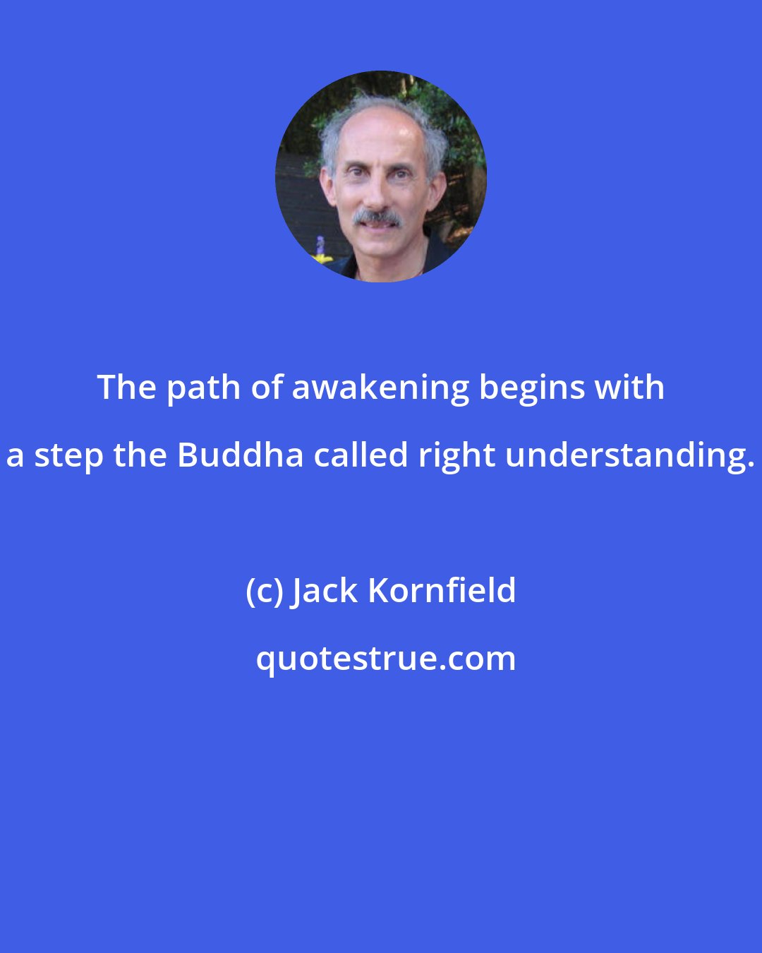 Jack Kornfield: The path of awakening begins with a step the Buddha called right understanding.