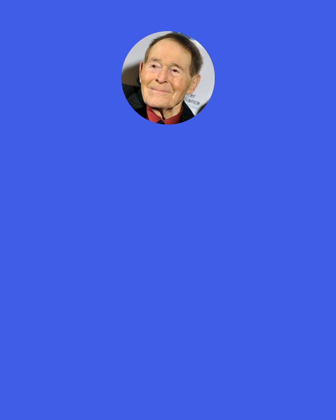 Jack LaLanne: I don't think about wealth. I get one thing in my mind, "How can I help people...come on humans...do something, you know. Let's wake up. Man alive...you're half dead. Let's do some living".