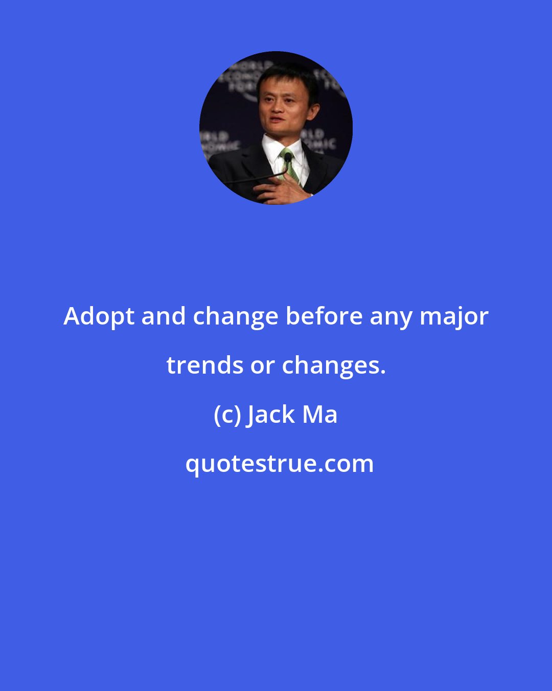 Jack Ma: Adopt and change before any major trends or changes.