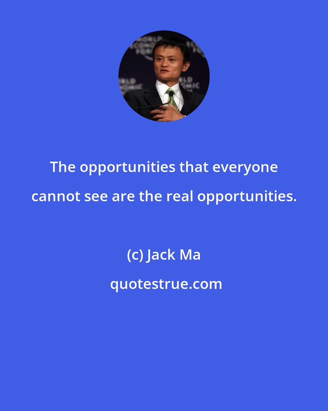 Jack Ma: The opportunities that everyone cannot see are the real opportunities.