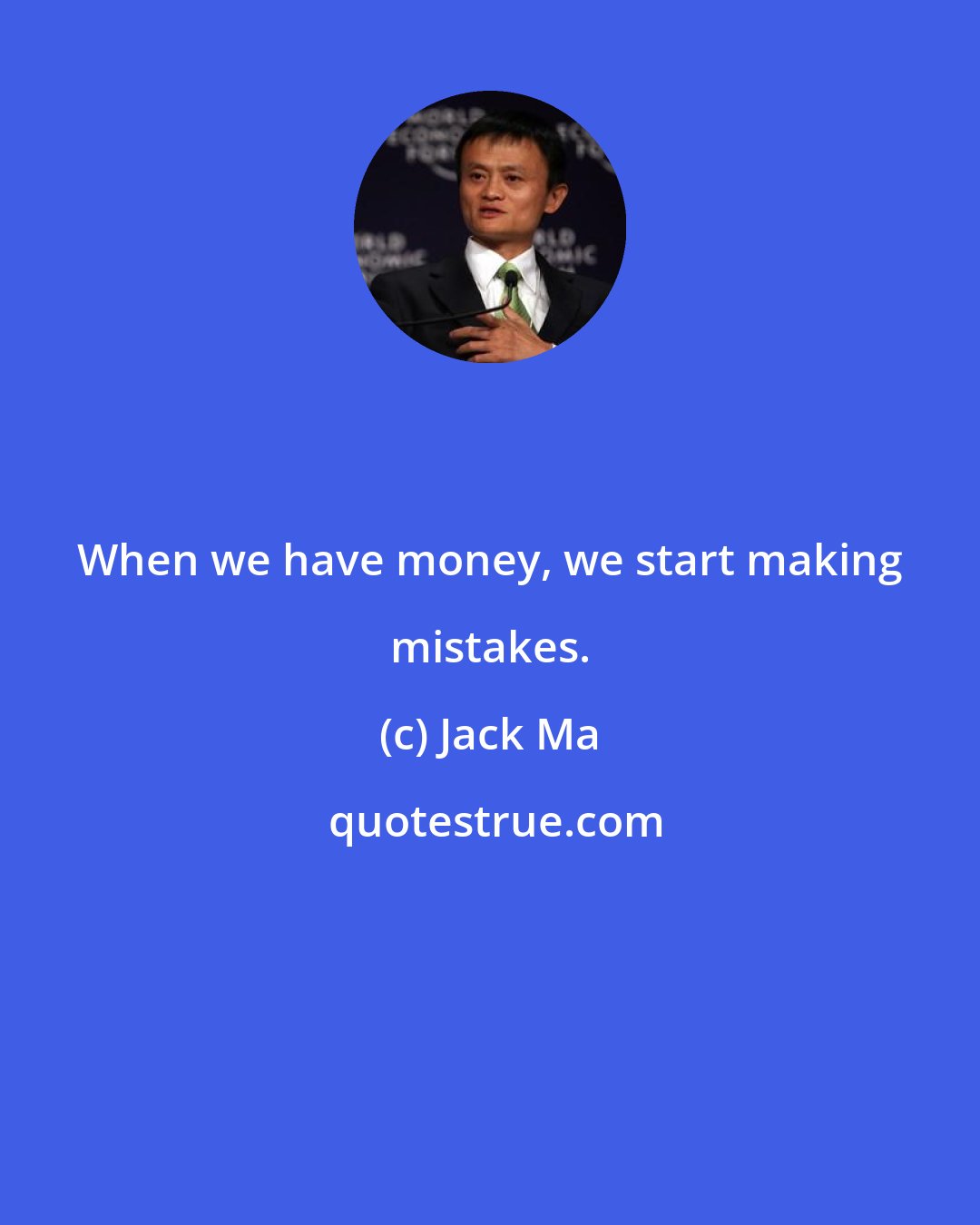 Jack Ma: When we have money, we start making mistakes.