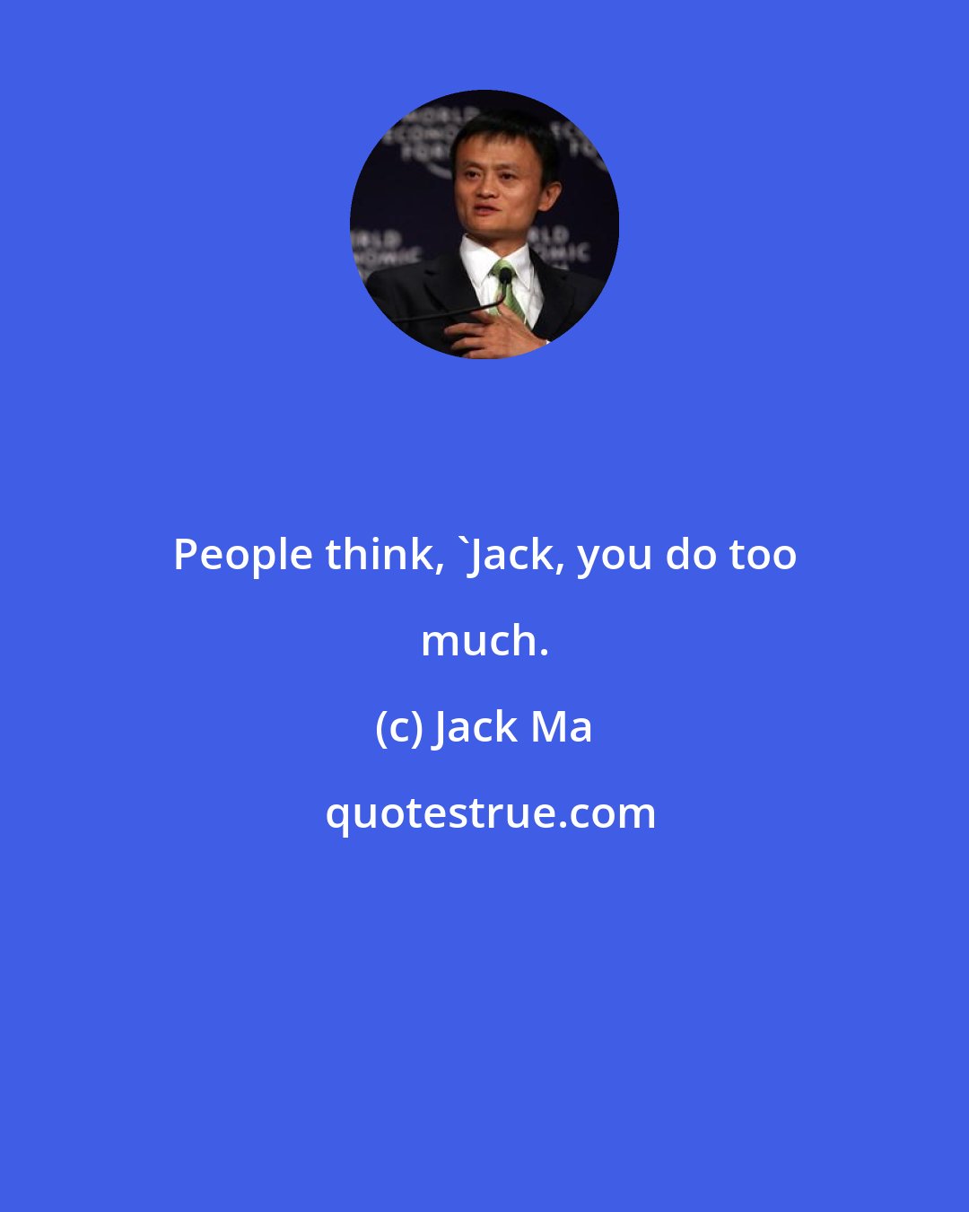 Jack Ma: People think, 'Jack, you do too much.