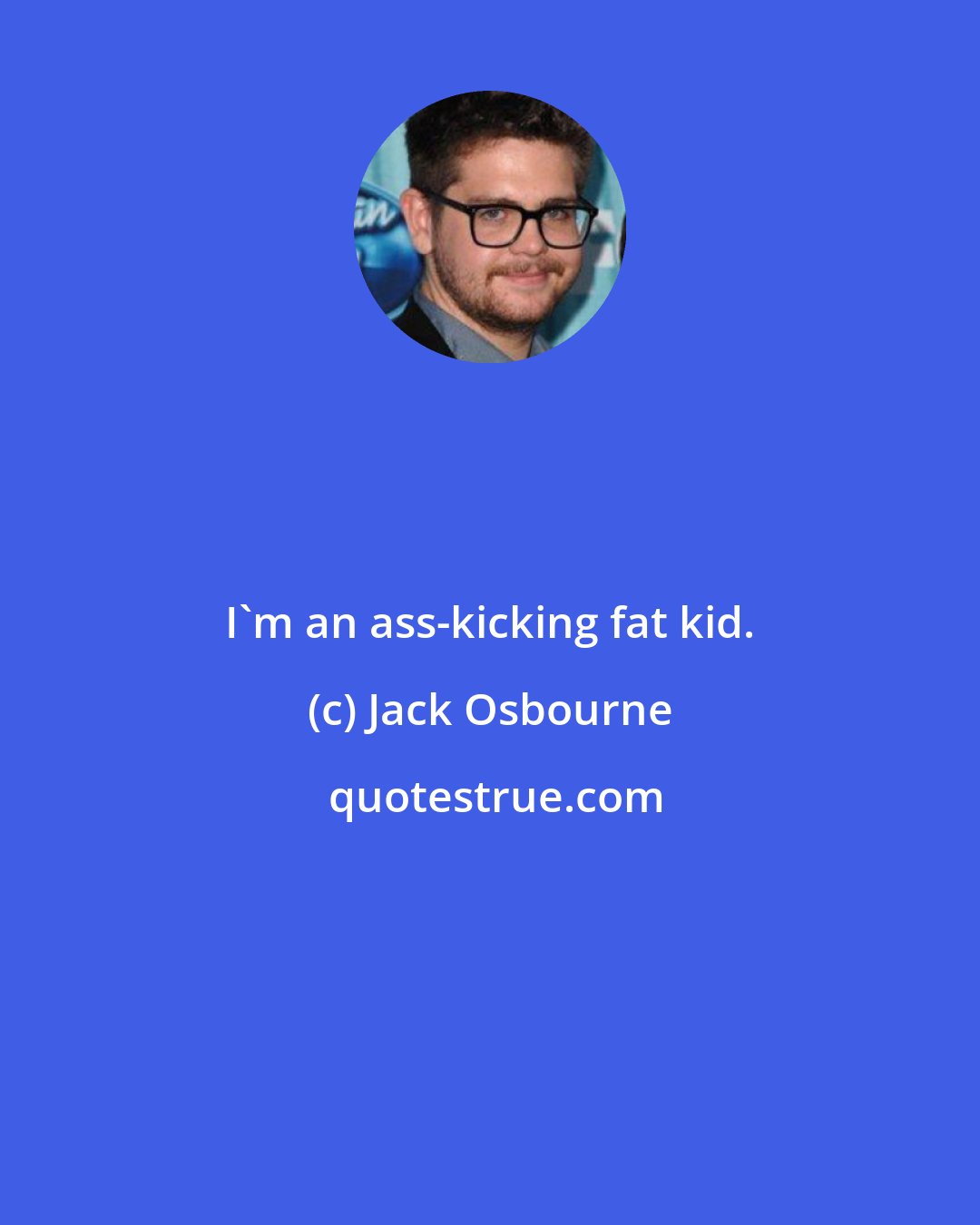 Jack Osbourne: I'm an ass-kicking fat kid.