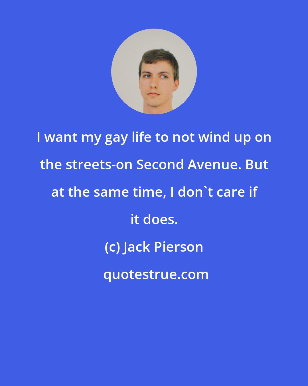 Jack Pierson: I want my gay life to not wind up on the streets-on Second Avenue. But at the same time, I don't care if it does.