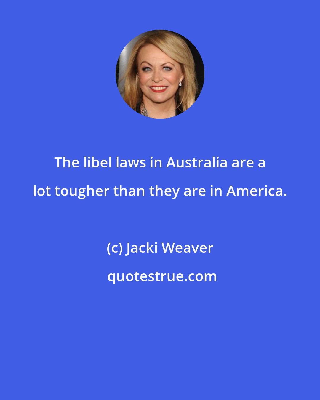 Jacki Weaver: The libel laws in Australia are a lot tougher than they are in America.