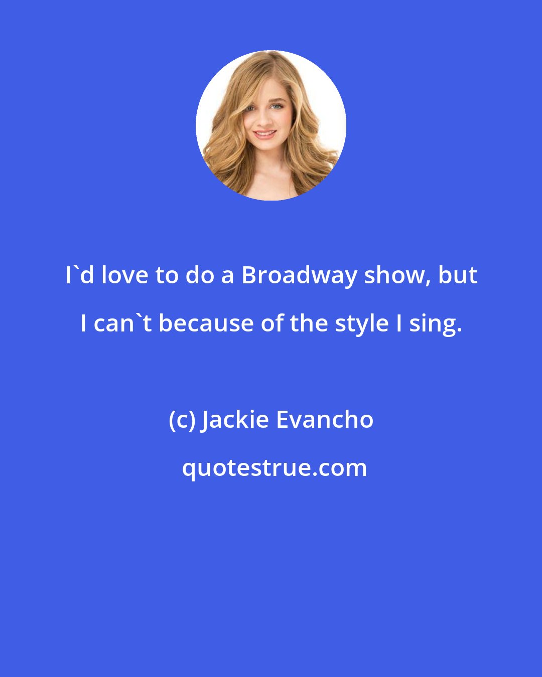 Jackie Evancho: I'd love to do a Broadway show, but I can't because of the style I sing.