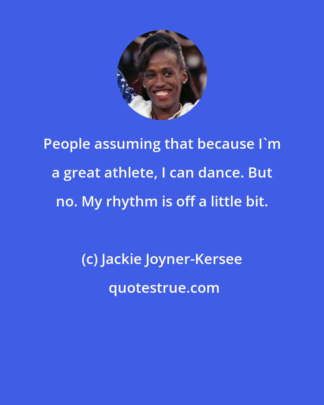 Jackie Joyner-Kersee: People assuming that because I'm a great athlete, I can dance. But no. My rhythm is off a little bit.