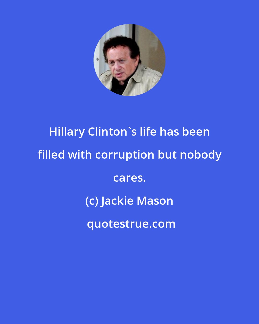Jackie Mason: Hillary Clinton's life has been filled with corruption but nobody cares.
